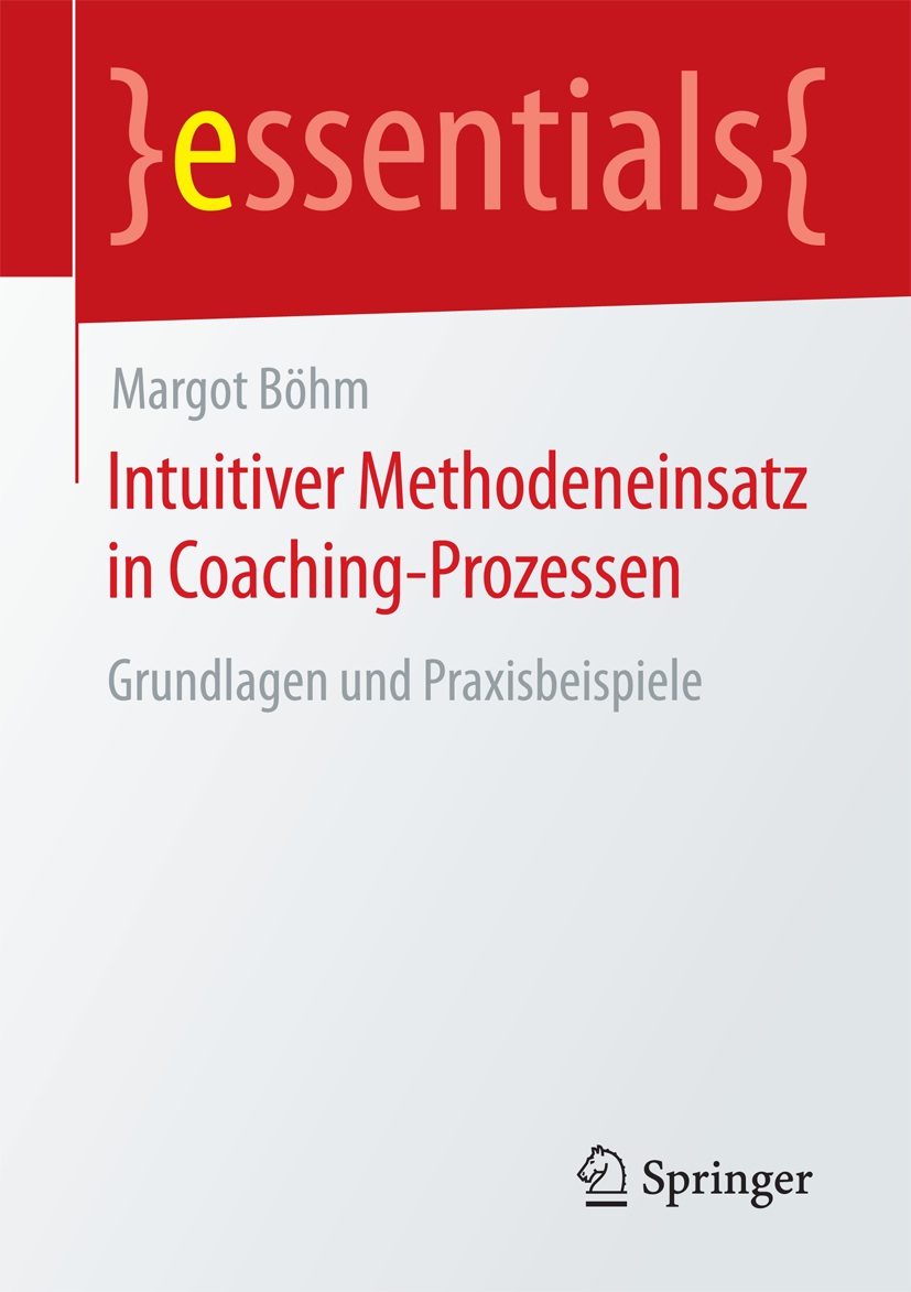 Intuitiver Methodeneinsatz im Coaching - wie Coachingkunst lernbar wird.ver_1.indd Essential bei Springer_ Intuitiver Methodeneinsatz im Coaching - wie Coachingkunst lernbar wird.